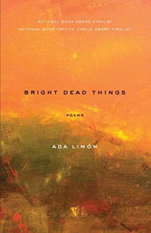 Bright Dead Things by Ada Limón